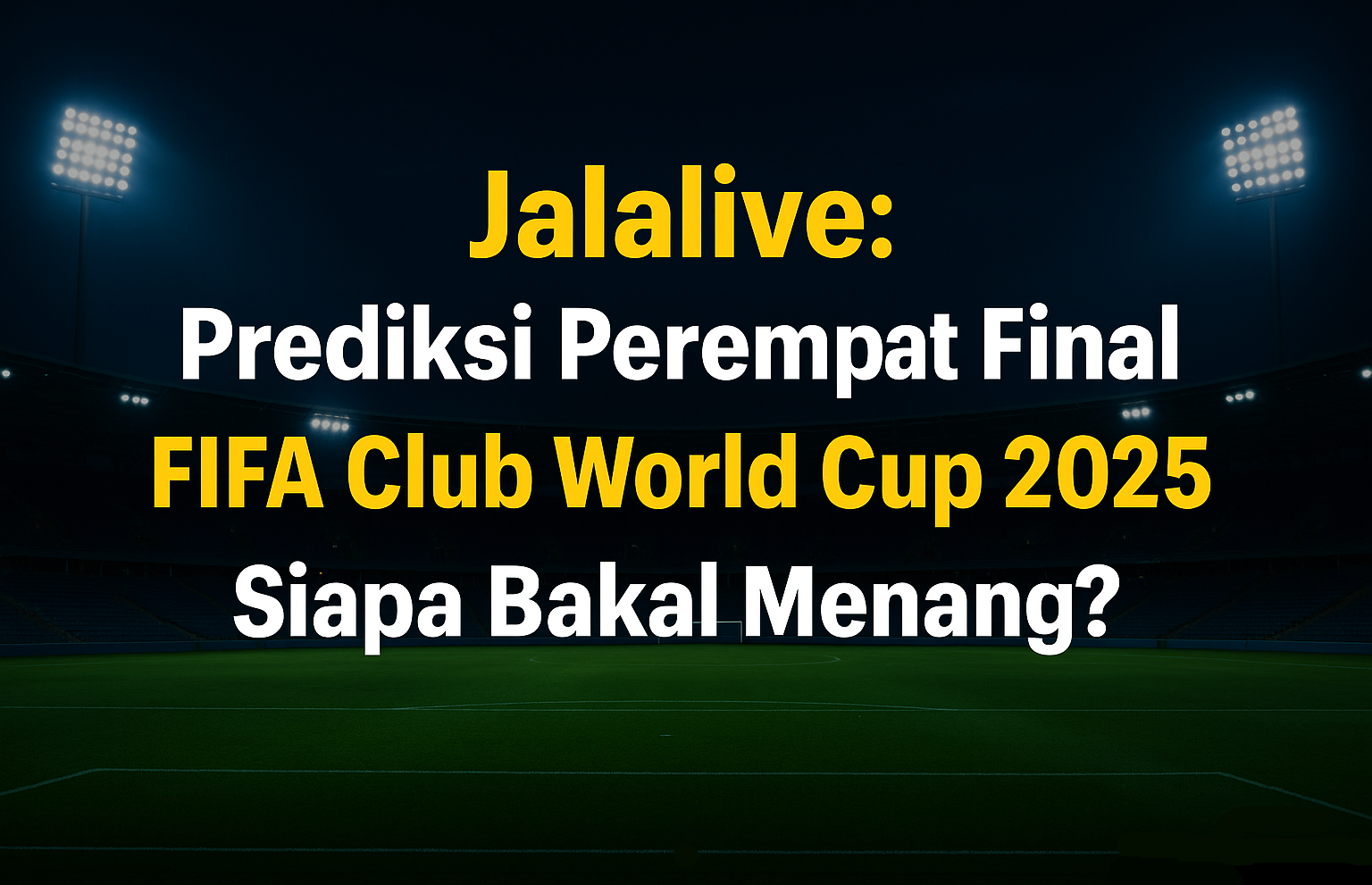 Jalalive: Prediksi Perempat Final FIFA Club World Cup 2025 dan Analisis Tim Terbaik