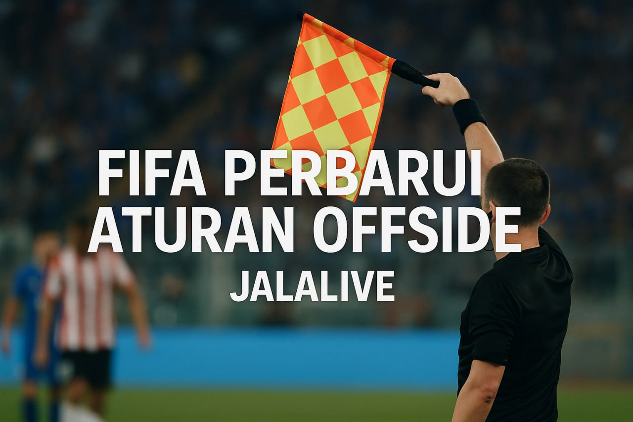 Aturan Baru Offside FIFA 2025 Ini Penjelasan Lengkapnya Versi Jalalive - Memahami Perubahan Signifikan dalam Dunia Sepak Bola