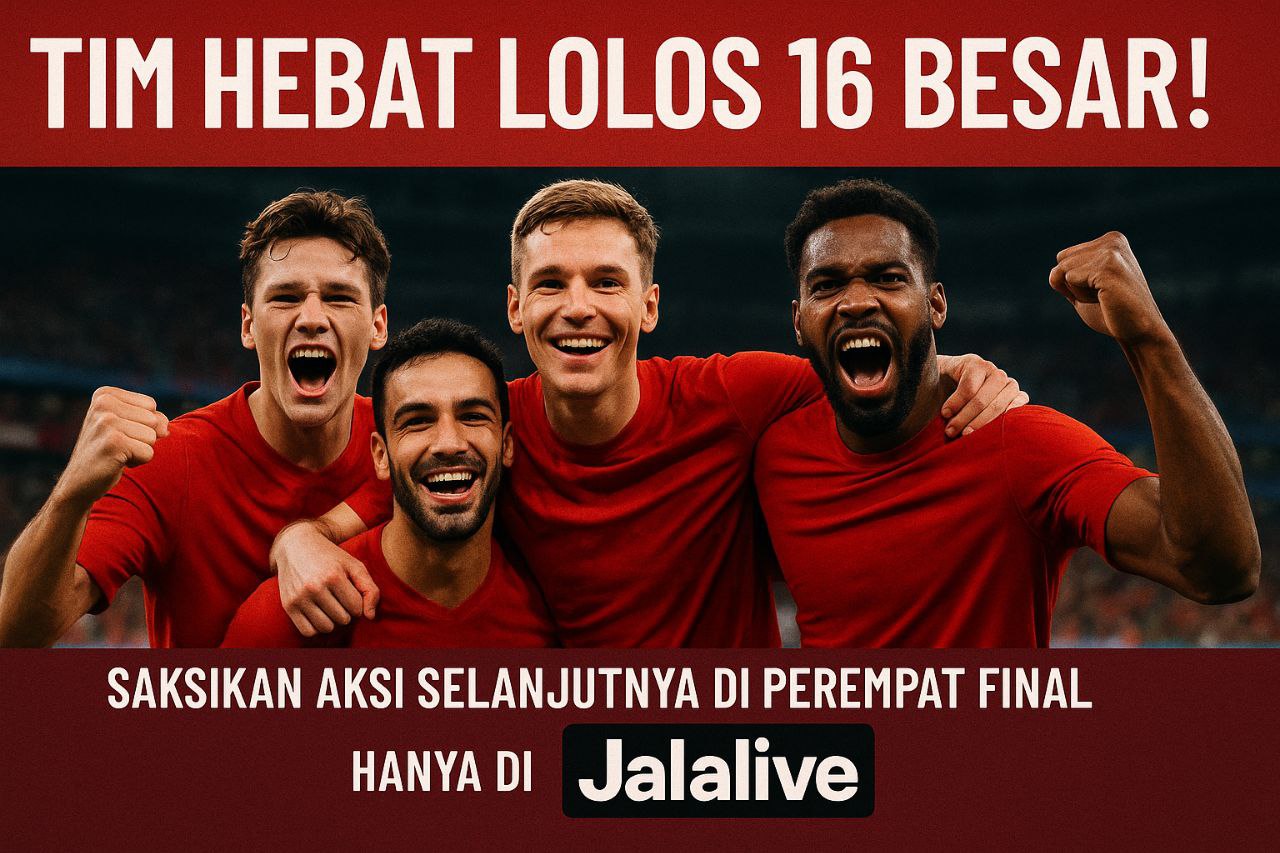 Tim Hebat Lolos 16 Besar! Saksikan Aksi Selanjutnya di Perempat Final Hanya di Jalalive