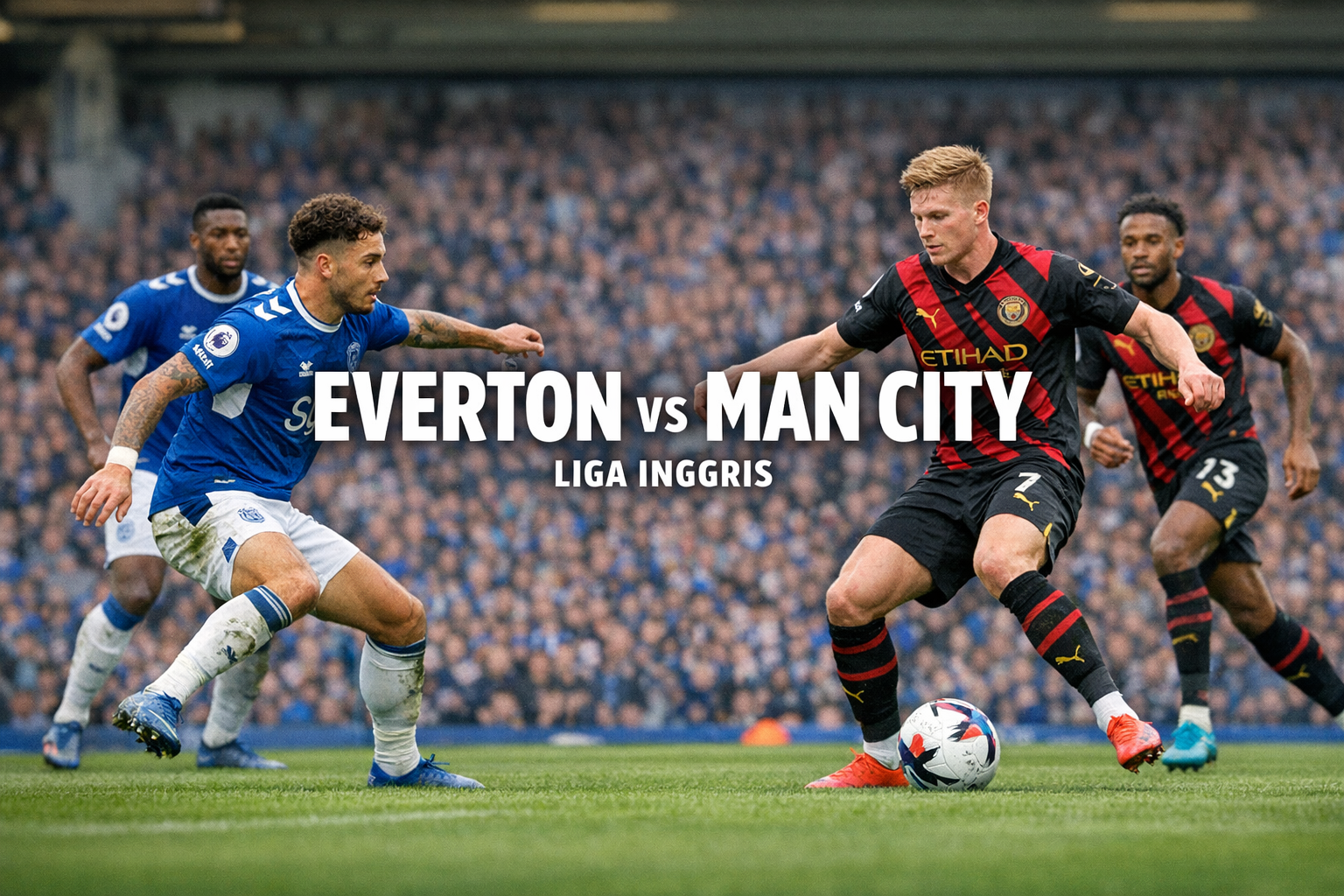 Everton vs Man City Liga Inggris Dini Hari Ini Pukul 02.00 WIB Jadi Sorotan Besar di Jalalive dengan Duel Sarat Tekanan
