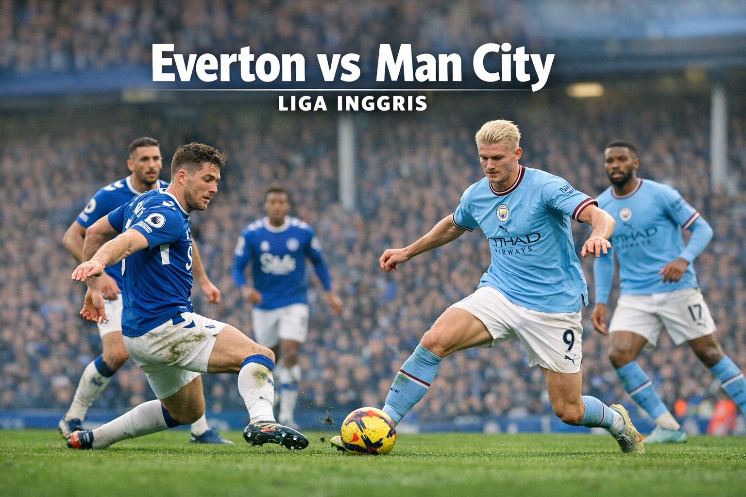 Everton vs Manchester City Berakhir 3-3 Dramatis! Jalalive Kupas Tuntas Comeback Gila di Liga Inggris