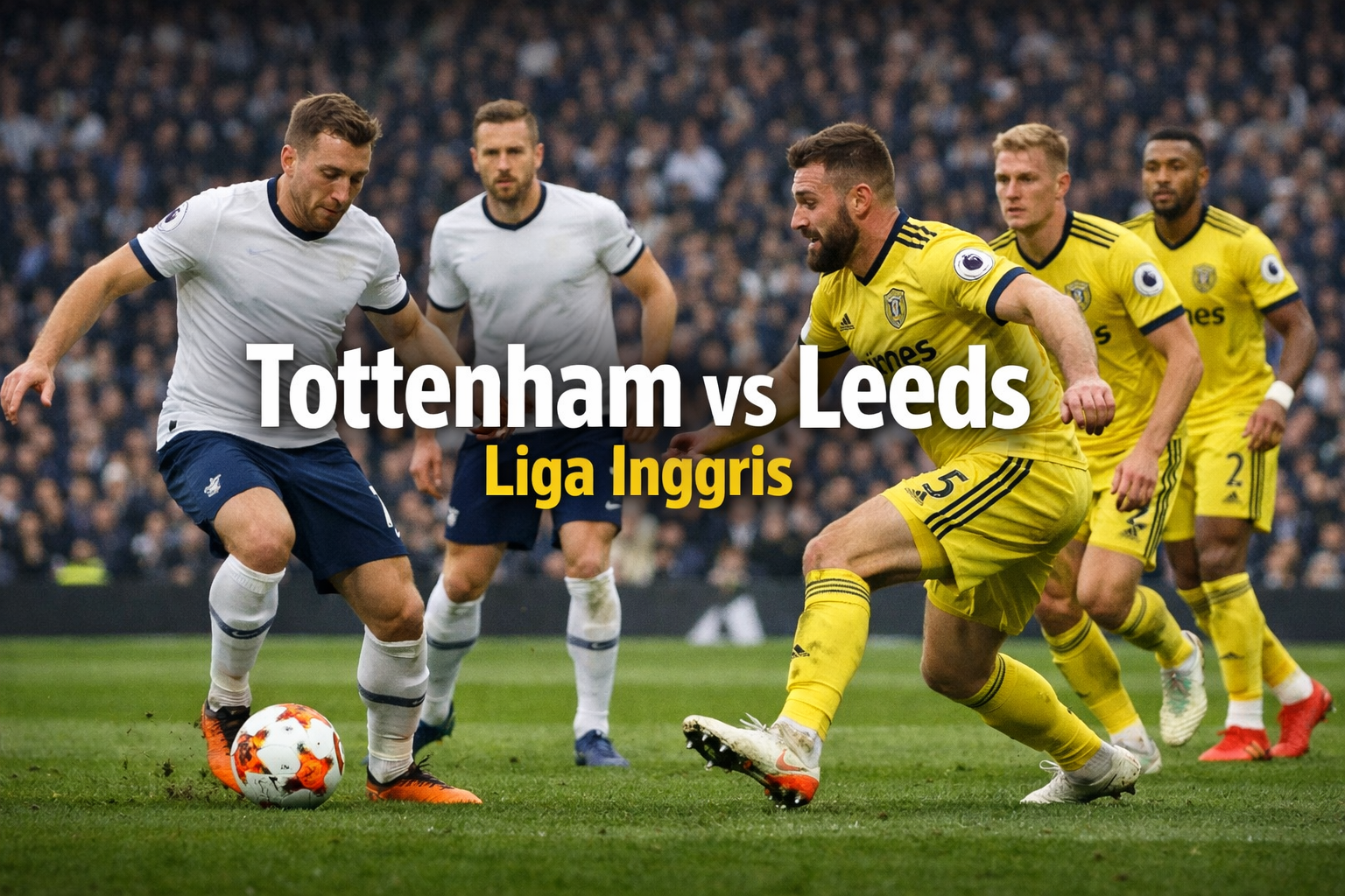 Jalalive Siarkan Tottenham vs Leeds Liga Inggris Dini Hari Ini Pukul 02.00 WIB - Duel Panas Perebutan Tiga Poin yang Wajib Ditonton